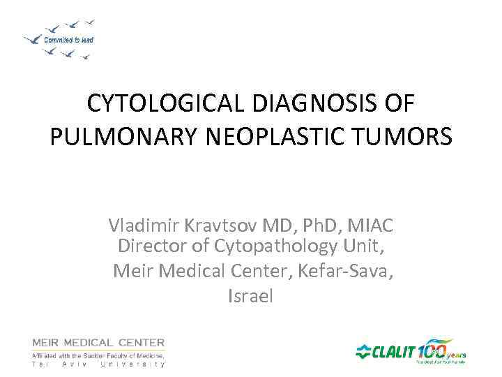 CYTOLOGICAL DIAGNOSIS OF PULMONARY NEOPLASTIC TUMORS Vladimir Kravtsov MD, Ph. D, MIAC Director of