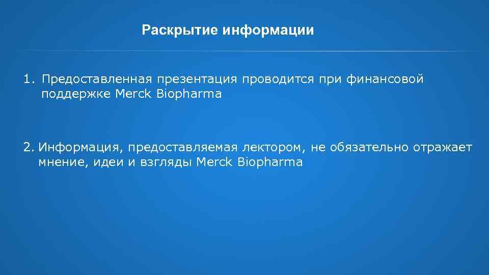 Раскрытие информации 1. Предоставленная презентация проводится при финансовой поддержке Merck Biopharma 2. Информация, предоставляемая