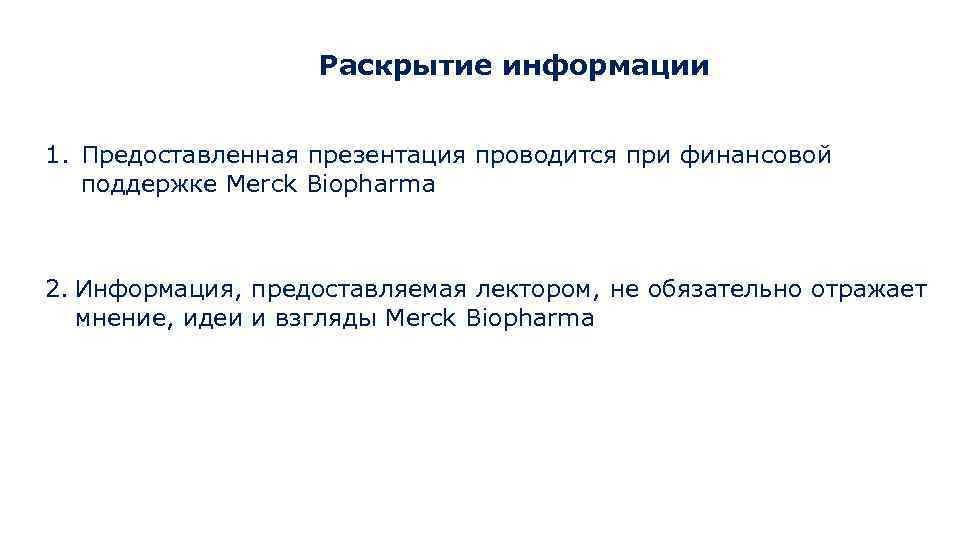 Раскрытие информации 1. Предоставленная презентация проводится при финансовой поддержке Merck Biopharma 2. Информация, предоставляемая