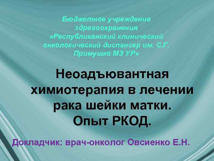 Бюджетное учреждение здравоохранения «Республиканский клинический онкологический диспансер им. С. Г. Примушко МЗ УР» Неоадъювантная