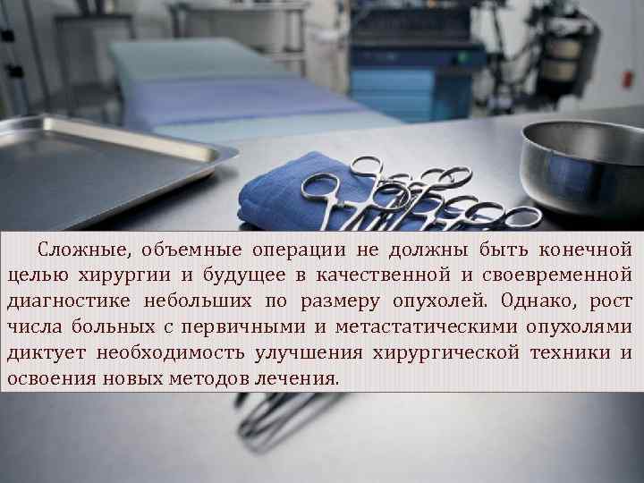  Сложные, объемные операции не должны быть конечной целью хирургии и будущее в качественной