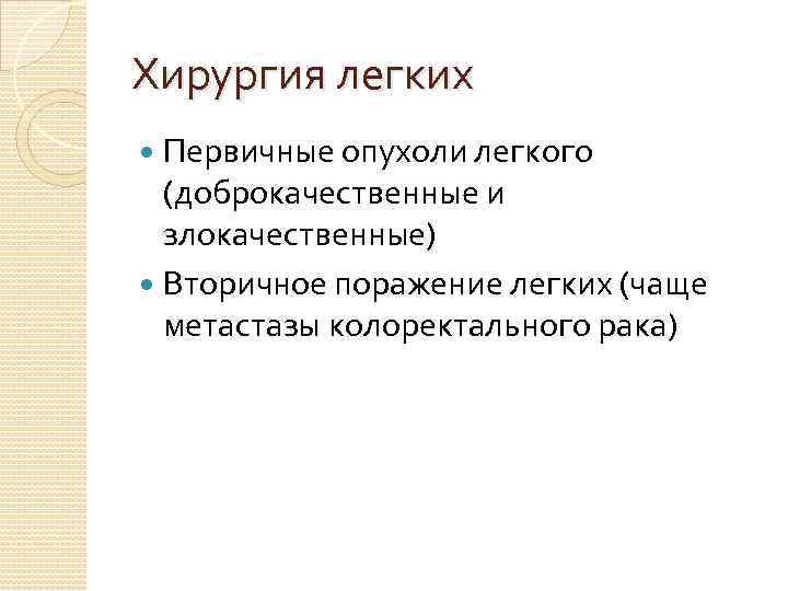 Хирургия легких Первичные опухоли легкого (доброкачественные и злокачественные) Вторичное поражение легких (чаще метастазы колоректального