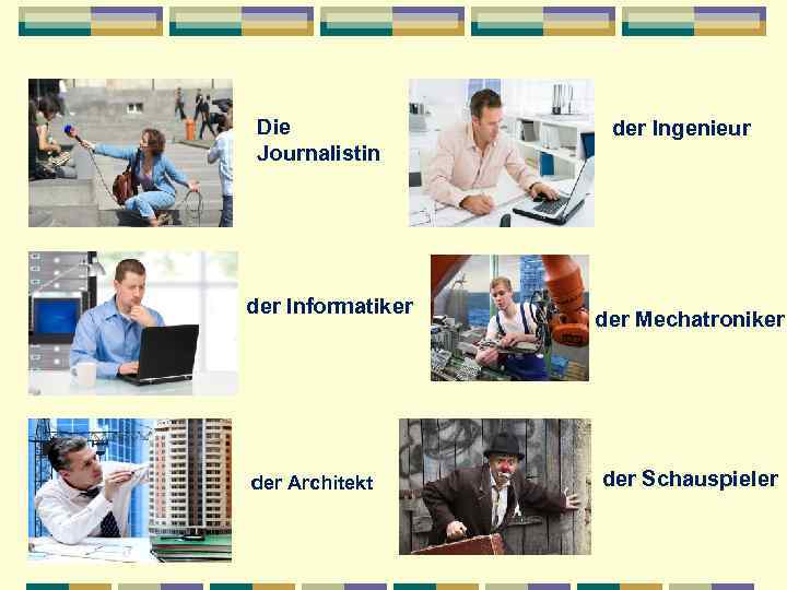 Die Journalistin der Informatiker der Architekt der Ingenieur der Mechatroniker der Schauspieler 