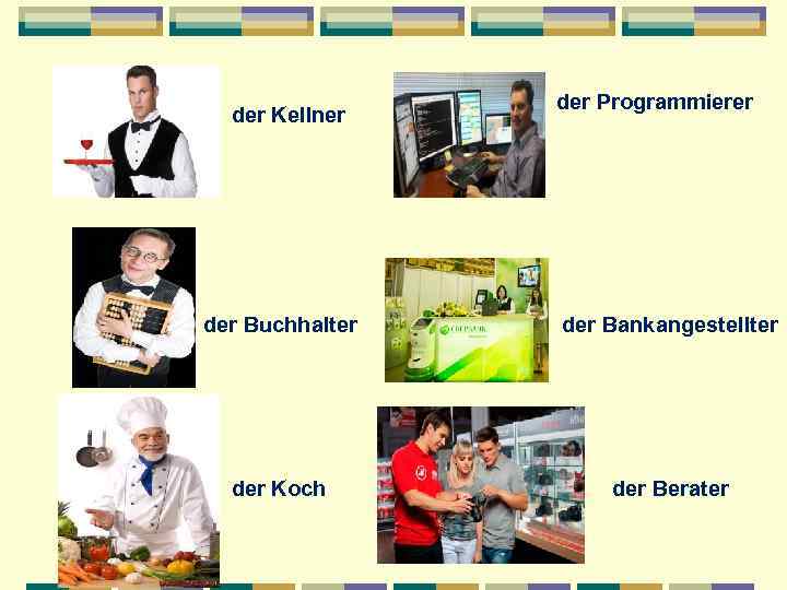 der Kellner der Programmierer der Buchhalter der Bankangestellter der Koch der Berater 