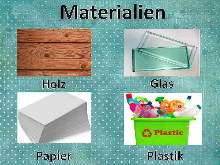 Materialien Holz Glas Papier Plastik 