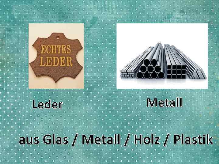 Leder Metall aus Glas / Metall / Holz / Plastik 