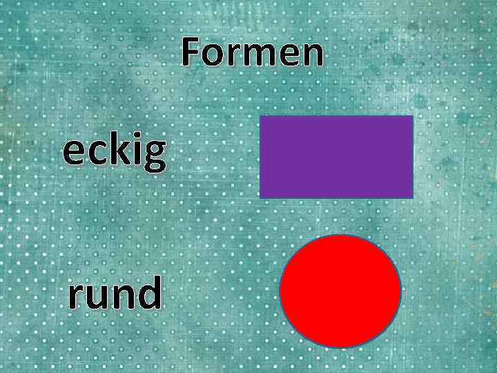 Formen eckig rund 