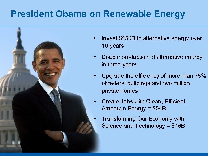 President Obama on Renewable Energy • Invest $150 B in alternative energy over 10