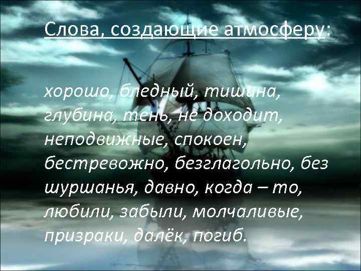 Слова, создающие атмосферу: хорошо, бледный, тишина, глубина, тень, не доходит, неподвижные, спокоен, бестревожно, безглагольно,