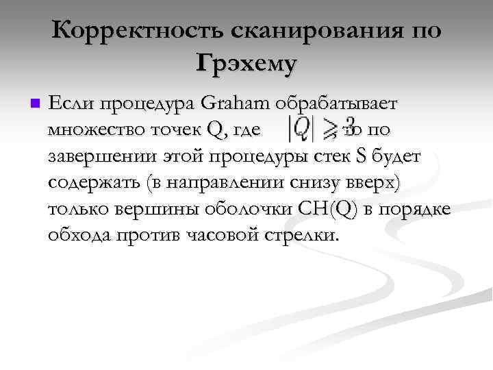 Корректность сканирования по Грэхему n Если процедура Graham обрабатывает множество точек Q, где ,