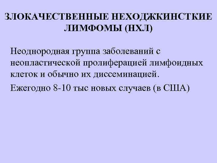 ЗЛОКАЧЕСТВЕННЫЕ НЕХОДЖКИНСТКИЕ ЛИМФОМЫ (НХЛ) Неоднородная группа заболеваний с неопластической пролиферацией лимфоидных клеток и обычно