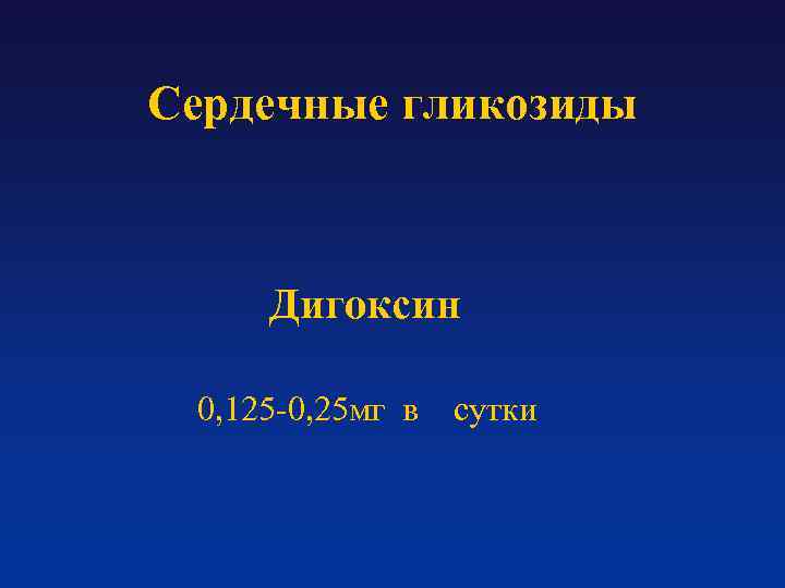 Сердечные гликозиды Дигоксин 0, 125 -0, 25 мг в сутки 