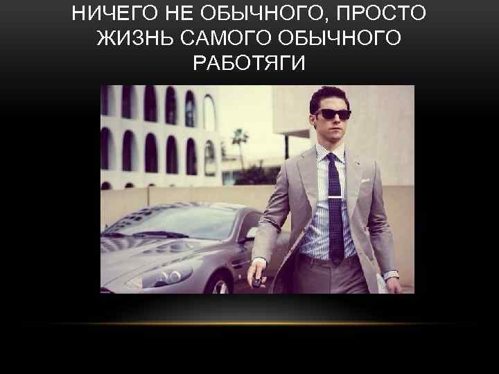 НИЧЕГО НЕ ОБЫЧНОГО, ПРОСТО ЖИЗНЬ САМОГО ОБЫЧНОГО РАБОТЯГИ 