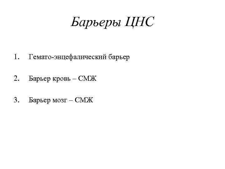 Барьеры ЦНС 1. Гемато-энцефалический барьер 2. Барьер кровь – СМЖ 3. Барьер мозг –