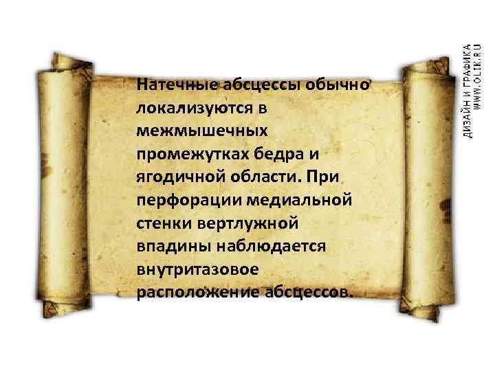 Натечные абсцессы обычно локализуются в межмышечных промежутках бедра и ягодичной области. При перфорации медиальной