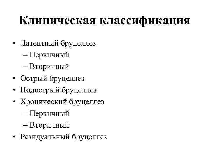 Клиническая классификация • Латентный бруцеллез – Первичный – Вторичный • Острый бруцеллез • Подострый