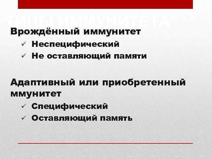 ТИПЫ ИММУНИТЕТА Врождённый иммунитет Неспецифический ü Не оставляющий памяти ü Адаптивный или приобретенный ммунитет