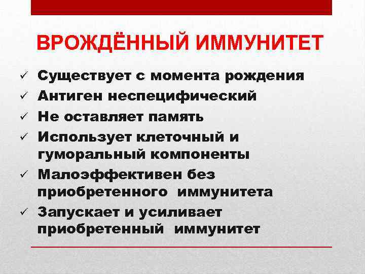 ВРОЖДЁННЫЙ ИММУНИТЕТ ü ü ü Существует с момента рождения Антиген неспецифический Не оставляет память