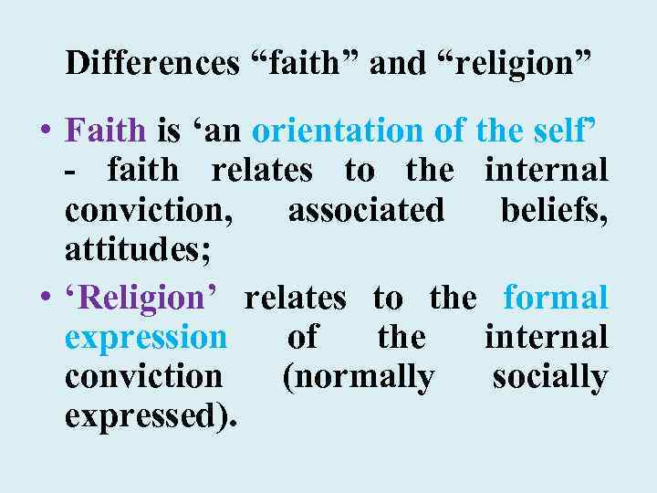 Differences “faith” and “religion” • Faith is ‘an orientation of the self’ - faith