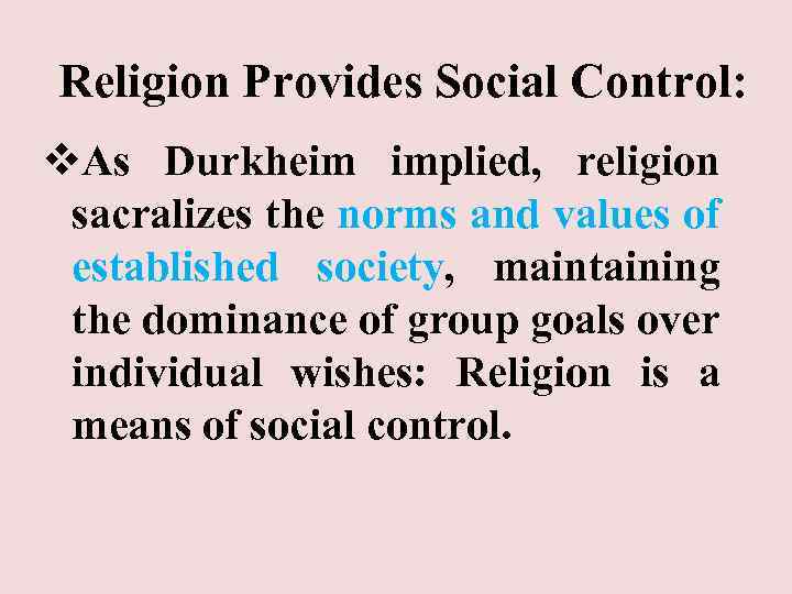 Religion Provides Social Control: v. As Durkheim implied, religion sacralizes the norms and values