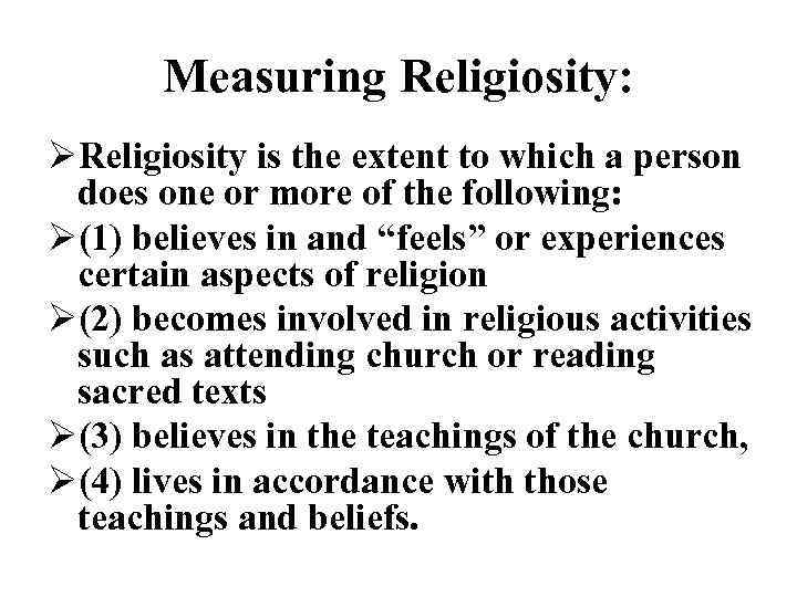 Measuring Religiosity: ØReligiosity is the extent to which a person does one or more