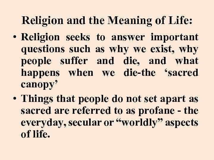 Religion and the Meaning of Life: • Religion seeks to answer important questions such