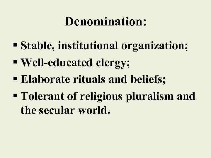 Denomination: § Stable, institutional organization; § Well-educated clergy; § Elaborate rituals and beliefs; §