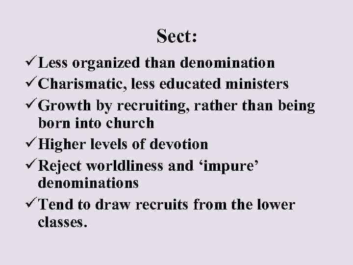 Sect: üLess organized than denomination üCharismatic, less educated ministers üGrowth by recruiting, rather than