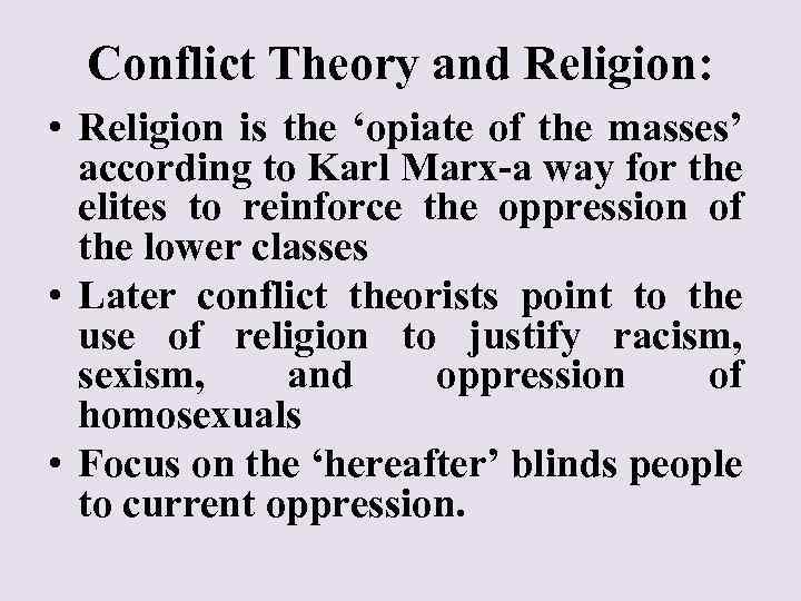 Conflict Theory and Religion: • Religion is the ‘opiate of the masses’ according to