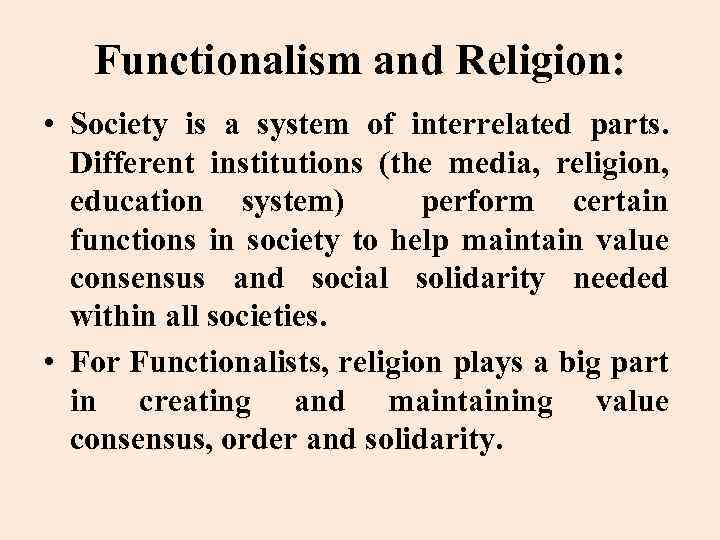 Functionalism and Religion: • Society is a system of interrelated parts. Different institutions (the