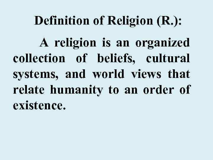 Definition of Religion (R. ): A religion is an organized collection of beliefs, cultural