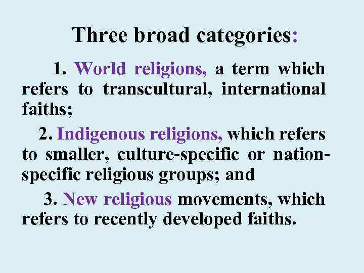 Three broad categories: 1. World religions, a term which refers to transcultural, international faiths;