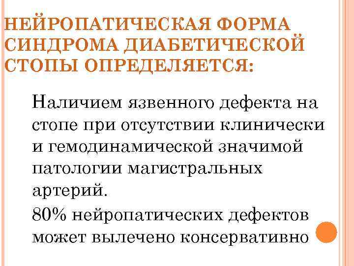 НЕЙРОПАТИЧЕСКАЯ ФОРМА СИНДРОМА ДИАБЕТИЧЕСКОЙ СТОПЫ ОПРЕДЕЛЯЕТСЯ: Наличием язвенного дефекта на стопе при отсутствии клинически