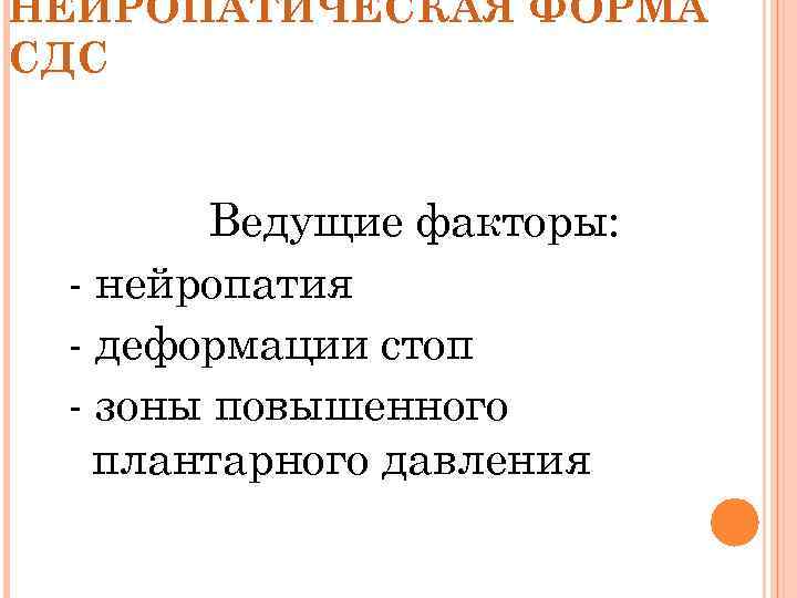 НЕЙРОПАТИЧЕСКАЯ ФОРМА СДС Ведущие факторы: - нейропатия - деформации стоп - зоны повышенного плантарного