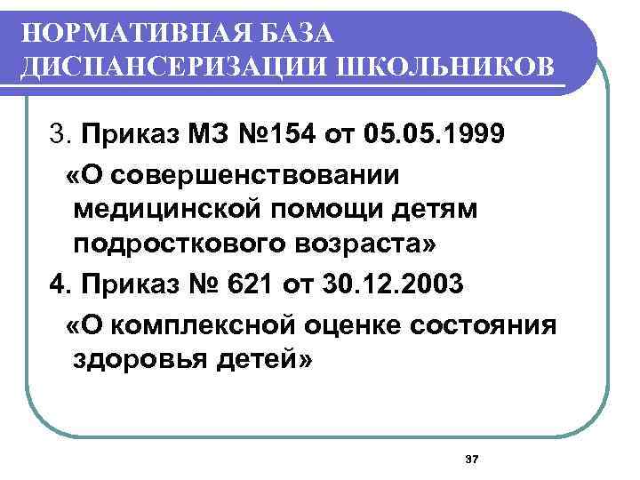 НОРМАТИВНАЯ БАЗА ДИСПАНСЕРИЗАЦИИ ШКОЛЬНИКОВ 3. Приказ МЗ № 154 от 05. 1999 «О совершенствовании