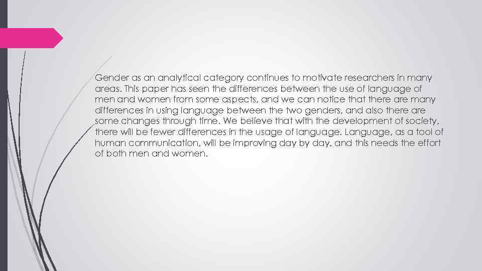 Gender as an analytical category continues to motivate researchers in many areas. This paper