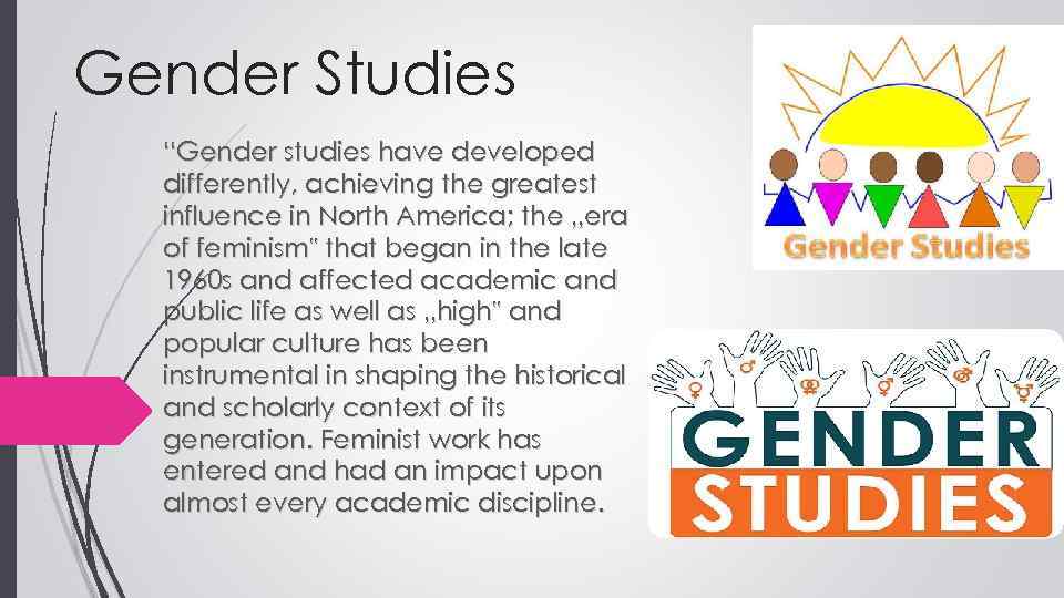 Gender Studies “Gender studies have developed differently, achieving the greatest influence in North America;