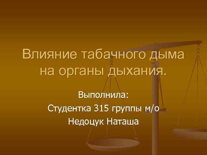 Влияние табачного дыма на органы дыхания. Выполнила: Студентка 315 группы м/о Недоцук Наташа 