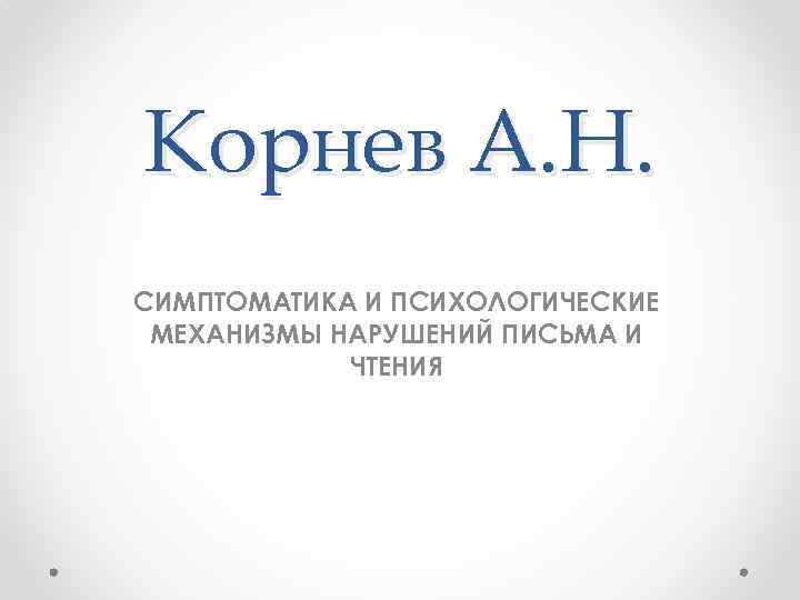 Корнев А. Н. СИМПТОМАТИКА И ПСИХОЛОГИЧЕСКИЕ МЕХАНИЗМЫ НАРУШЕНИЙ ПИСЬМА И ЧТЕНИЯ 