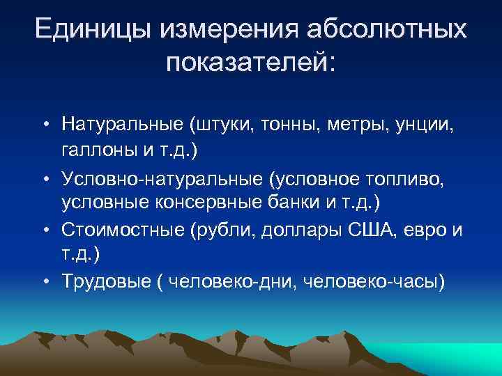 Единицы измерения абсолютных показателей: • Натуральные (штуки, тонны, метры, унции, галлоны и т. д.
