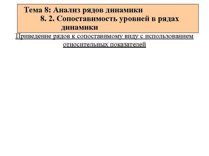 Тема 8: Анализ рядов динамики 8. 2. Сопоставимость уровней в рядах динамики Приведение рядов