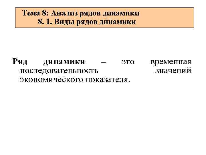 Тема 8: Анализ рядов динамики 8. 1. Виды рядов динамики Ряд динамики – это