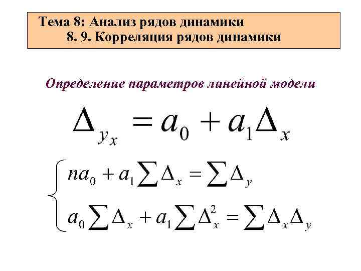 Тема 8: Анализ рядов динамики 8. 9. Корреляция рядов динамики Определение параметров линейной модели