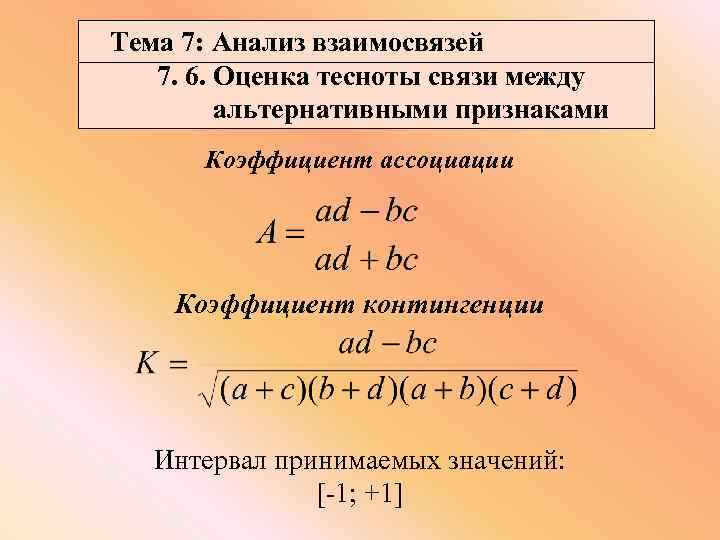 Тема 7: Анализ взаимосвязей 7. 6. Оценка тесноты связи между альтернативными признаками Коэффициент ассоциации
