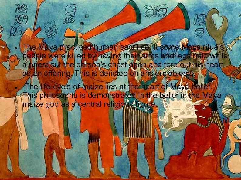 The Maya practiced human sacrifice. It some Maya rituals people were killed by