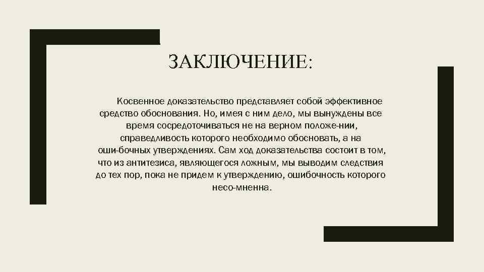 ЗАКЛЮЧЕНИЕ: Косвенное доказательство представляет собой эффективное средство обоснования. Но, имея с ним дело, мы