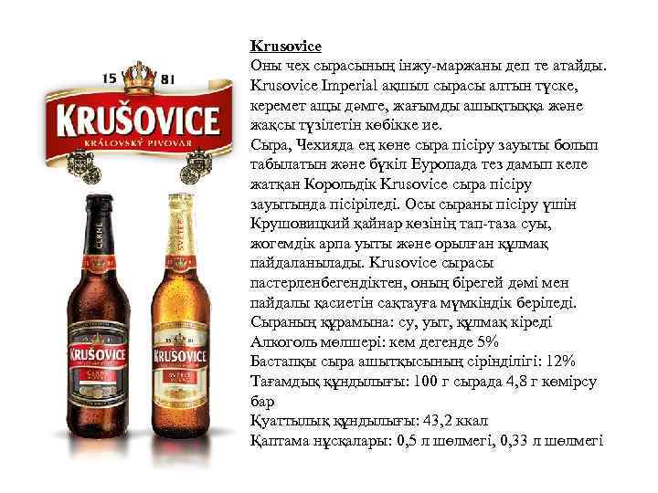 Krusovice Оны чех сырасының інжу-маржаны деп те атайды. Krusovice Imperial ақшыл сырасы алтын түске,