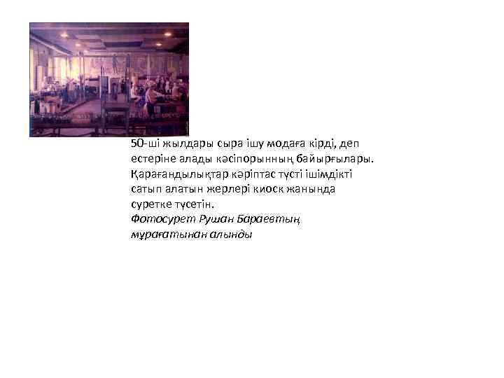 50 -ші жылдары сыра ішу модаға кірді, деп естеріне алады кәсіпорынның байырғылары. Қарағандылықтар кәріптас