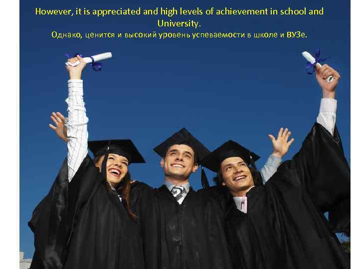 However, it is appreciated and high levels of achievement in school and University. Однако,