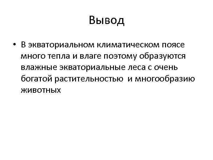 Вывод • В экваториальном климатическом поясе много тепла и влаге поэтому образуются влажные экваториальные